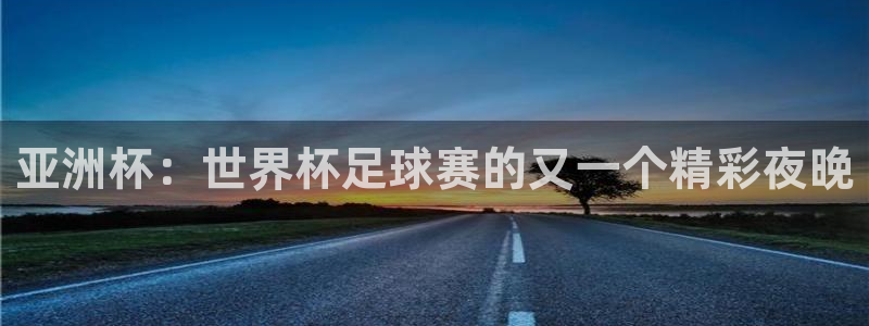 世界杯2026赛程时间表格：亚洲杯：世界杯足球赛的又一个精彩夜晚