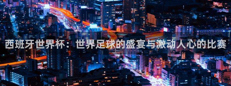 世界杯附加赛赛程表：西班牙世界杯：世界足球的盛宴与激动人心的比赛
